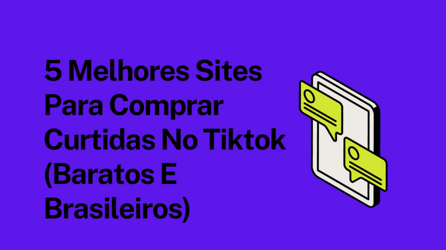 5 Melhores Sites Para Comprar Curtidas No Tiktok (Baratos E Brasileiros)