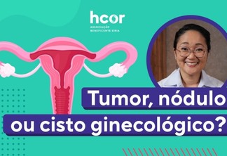Hcor Explica: como diferenciar tumor, cisto e nódulo ginecológico?